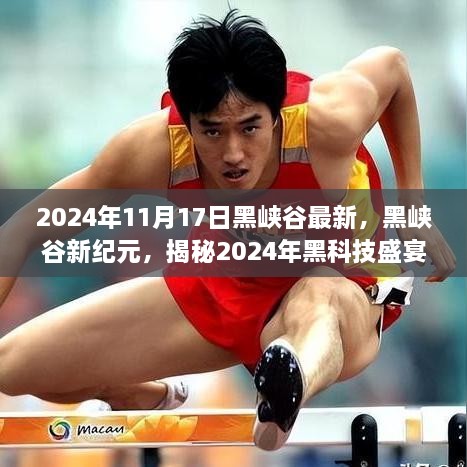 揭秘黑峡谷新纪元，未来黑科技盛宴与未来生活新篇章体验（2024年最新资讯）