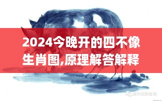 2024今晚开的四不像生肖图,原理解答解释落实_DTG2.47.94影视版