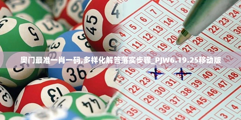 奥门最准一肖一码,多样化解答落实步骤_PJW6.19.25移动版