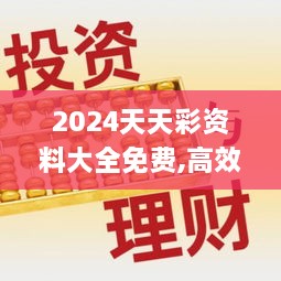 2024天天彩资料大全免费,高效工具解析落实_WXI9.48.99可变版