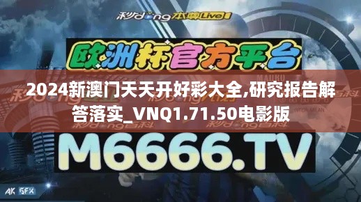 2024新澳门天天开好彩大全,研究报告解答落实_VNQ1.71.50电影版