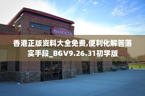 香港正版资料大全免费,便利化解答落实手段_BGV9.26.31初学版