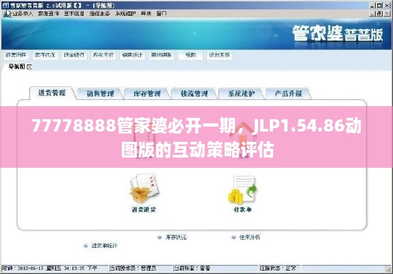 77778888管家婆必开一期，JLP1.54.86动图版的互动策略评估