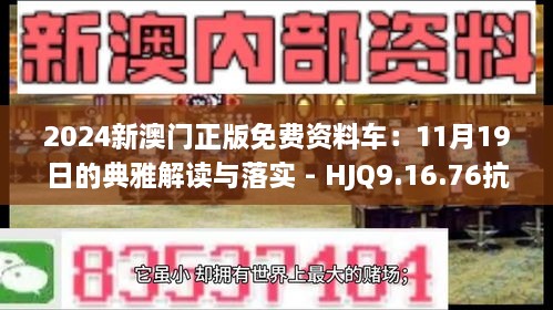 2024新澳门正版免费资料车：11月19日的典雅解读与落实 - HJQ9.16.76抗菌版