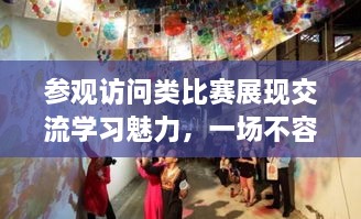 参观访问类比赛展现交流学习魅力，一场不容错过的视觉盛宴