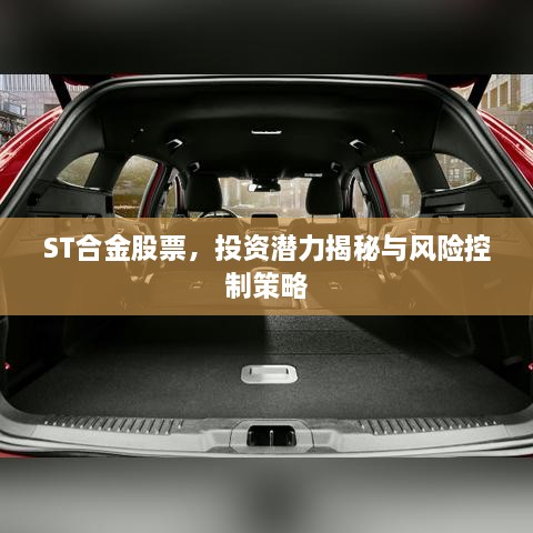 ST合金股票，投资潜力揭秘与风险控制策略