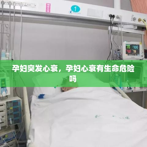 孕妇突发心衰，孕妇心衰有生命危险吗 