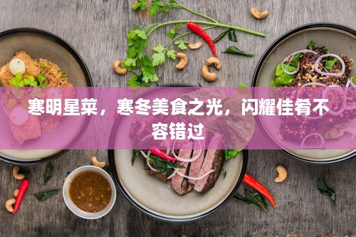 寒明星菜，寒冬美食之光，闪耀佳肴不容错过