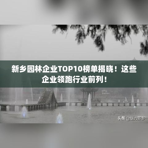 新乡园林企业TOP10榜单揭晓！这些企业领跑行业前列！