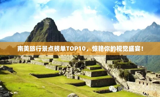 南美旅行景点榜单TOP10，惊艳你的视觉盛宴！