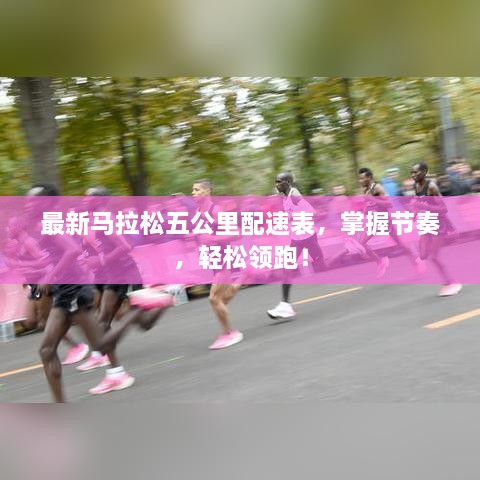 最新马拉松五公里配速表，掌握节奏，轻松领跑！