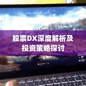 股票DX深度解析及投资策略探讨