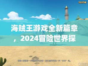 海贼王游戏全新篇章，2024冒险世界探险之旅