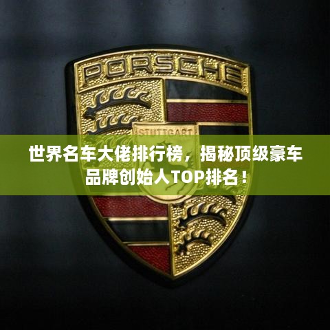 世界名车大佬排行榜，揭秘顶级豪车品牌创始人TOP排名！