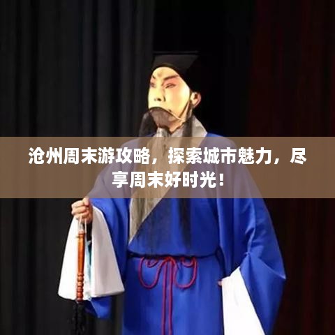 沧州周末游攻略，探索城市魅力，尽享周末好时光！