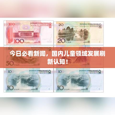 今日必看新闻，国内儿童领域发展刷新认知！