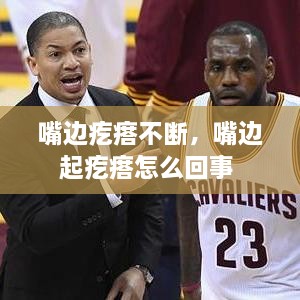 嘴边疙瘩不断，嘴边起疙瘩怎么回事 