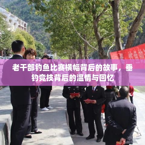 老干部钓鱼比赛横幅背后的故事，垂钓竞技背后的温情与回忆