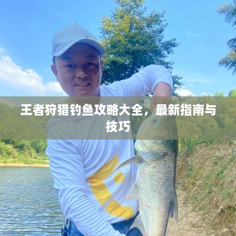 王者狩猎钓鱼攻略大全，最新指南与技巧