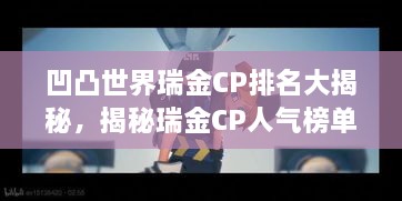 凹凸世界瑞金CP排名大揭秘，揭秘瑞金CP人气榜单！