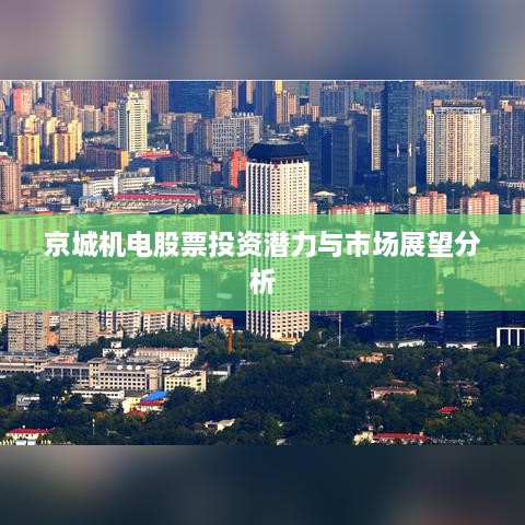 京城机电股票投资潜力与市场展望分析