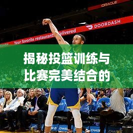 揭秘投篮训练与比赛完美结合的奥秘！
