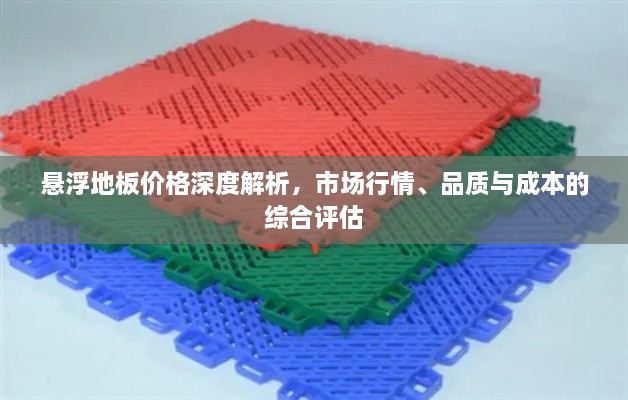 悬浮地板价格深度解析，市场行情、品质与成本的综合评估