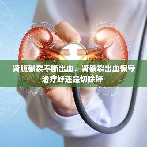 肾脏破裂不断出血，肾破裂出血保守治疗好还是切除好 