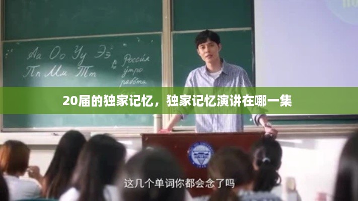 20届的独家记忆，独家记忆演讲在哪一集 