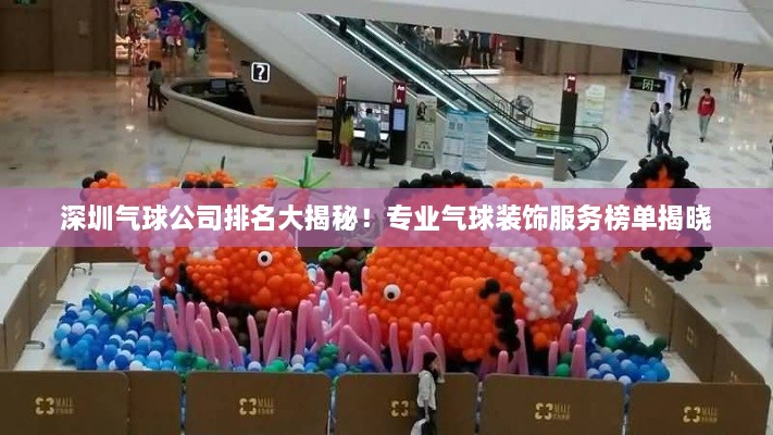 深圳气球公司排名大揭秘！专业气球装饰服务榜单揭晓