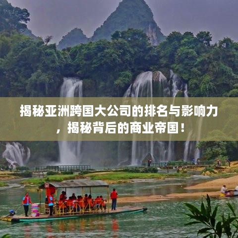 揭秘亚洲跨国大公司的排名与影响力，揭秘背后的商业帝国！