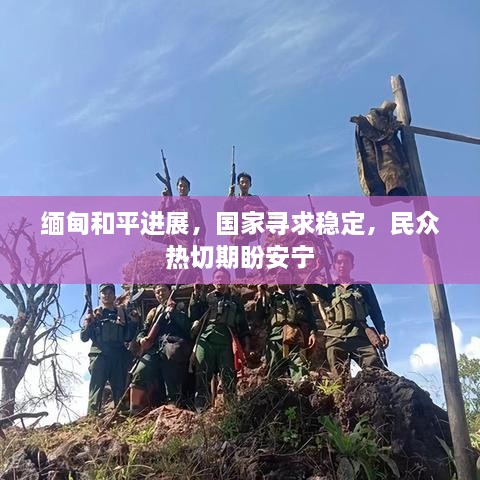 缅甸和平进展，国家寻求稳定，民众热切期盼安宁