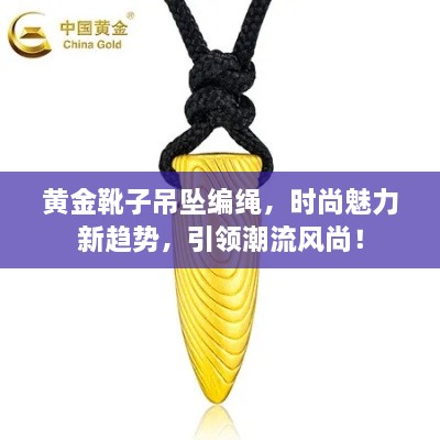 黄金靴子吊坠编绳，时尚魅力新趋势，引领潮流风尚！
