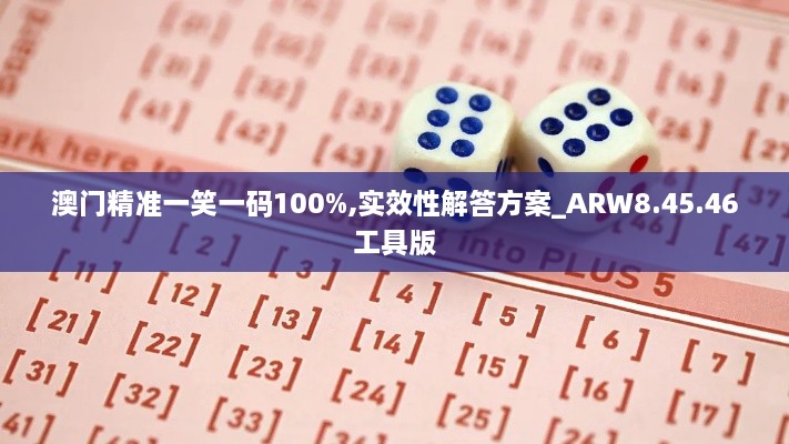 澳门精准一笑一码100%,实效性解答方案_ARW8.45.46工具版