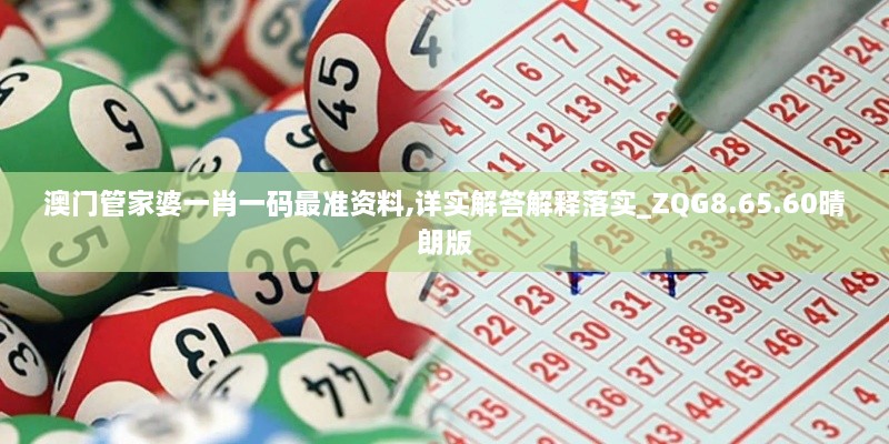 澳门管家婆一肖一码最准资料,详实解答解释落实_ZQG8.65.60晴朗版