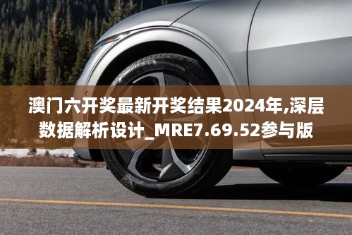 澳门六开奖最新开奖结果2024年,深层数据解析设计_MRE7.69.52参与版