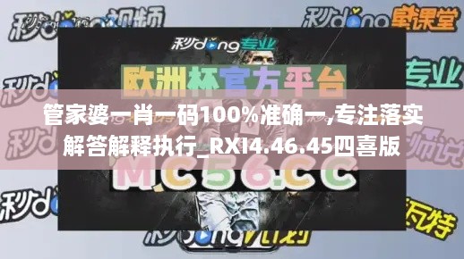 管家婆一肖一码100%准确一,专注落实解答解释执行_RXI4.46.45四喜版