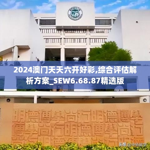 2024澳门天天六开好彩,综合评估解析方案_SEW6.68.87精选版