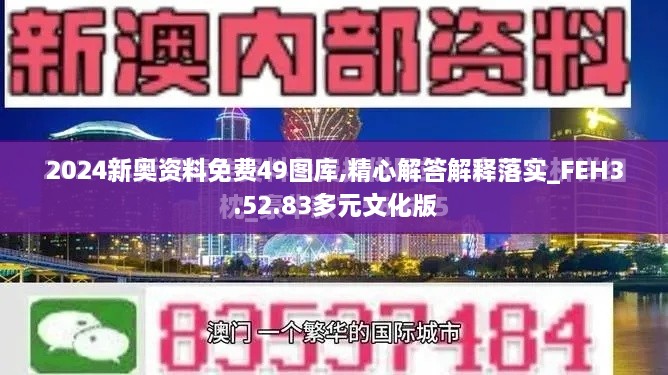 2024新奥资料免费49图库,精心解答解释落实_FEH3.52.83多元文化版