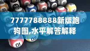 7777788888新版跑狗图,水平解答解释落实_XBW1.71.78创业板