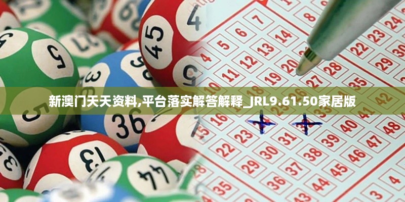 新澳门天天资料,平台落实解答解释_JRL9.61.50家居版