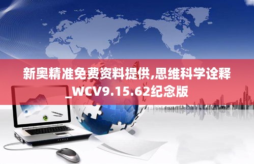 新奥精准免费资料提供,思维科学诠释_WCV9.15.62纪念版