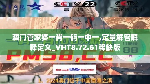 澳门管家婆一肖一码一中一,定量解答解释定义_VHT8.72.61稀缺版