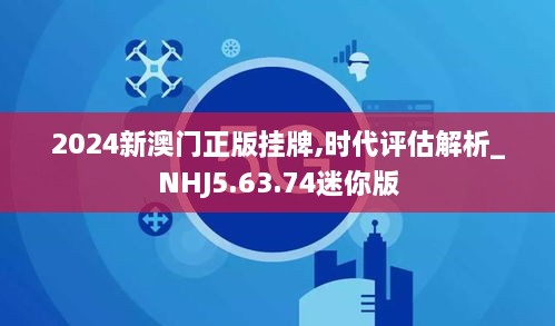 2024新澳门正版挂牌,时代评估解析_NHJ5.63.74迷你版