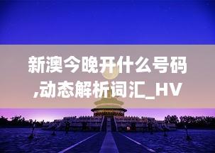 新澳今晚开什么号码,动态解析词汇_HVN5.30.36灵动版