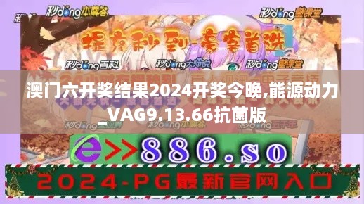 澳门六开奖结果2024开奖今晚,能源动力_VAG9.13.66抗菌版