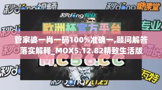 管家婆一肖一码100%准确一,顾问解答落实解释_MOX5.12.82精致生活版