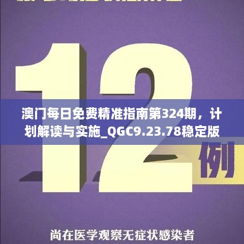 澳门每日免费精准指南第324期，计划解读与实施_QGC9.23.78稳定版