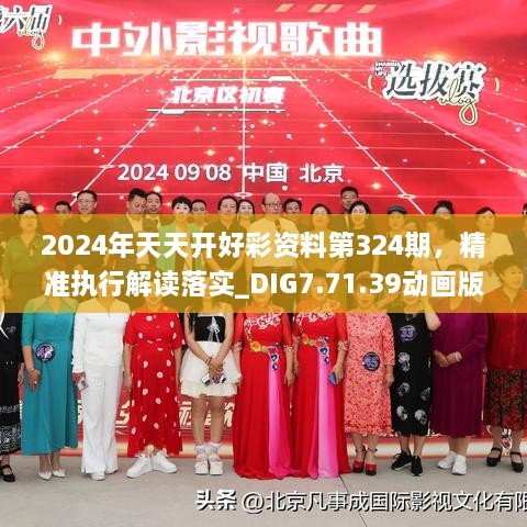 2024年天天开好彩资料第324期，精准执行解读落实_DIG7.71.39动画版