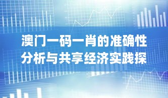 澳门一码一肖的准确性分析与共享经济实践探讨_BAC4.69.91供给版本